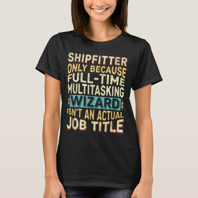 T-shirt Wizard Job Title Quote - Funny Shipfitter  (Devant)