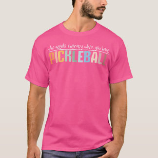 T-shirt Wo Who a besoin d'une thérapie quand on a Pickleba