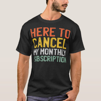 T-shirt Womens Here To Cancel My Monthly Subscription _1