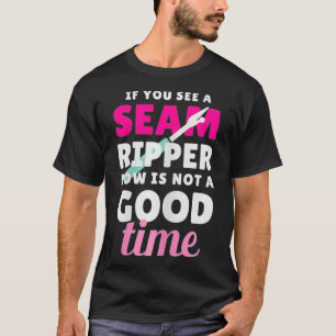T-shirt Womens If You See A Seam Ripper Now Is Not A Good