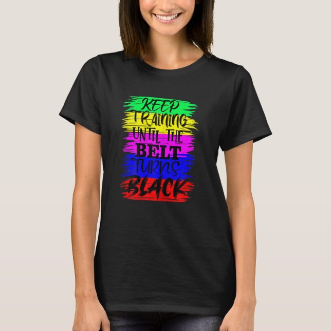 T-shirt Womens Keep Training Until The Belt Turns Blacks K (Devant)