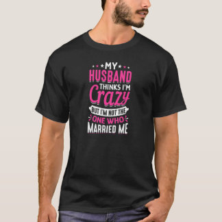 T-shirt Womens My Husband Thinks I'm Crazy I'm Not