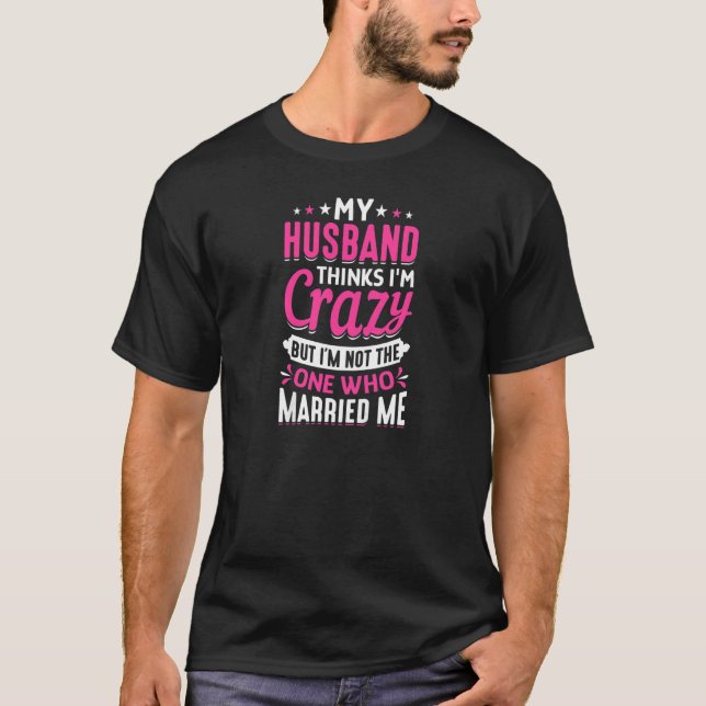 T-shirt Womens My Husband Thinks I'm Crazy I'm Not (Devant)