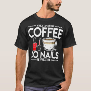 T-shirt Womens Nail Tech Réveillez-Vous Boire Café Do Nail