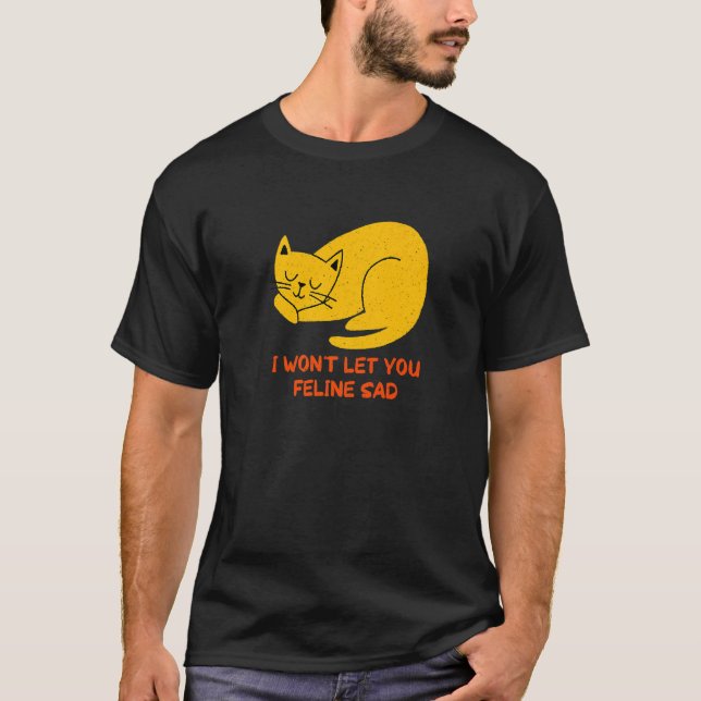 T-shirt Won't Let You Feline Sad Cat  Positivity Kitten (Devant)