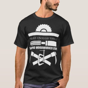 T-shirt Woodworker I have assez Tools pâtisseries annivers
