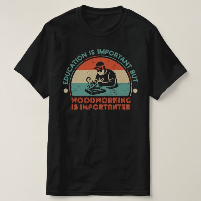 T-shirt Woodworking Is Important (Design devant)