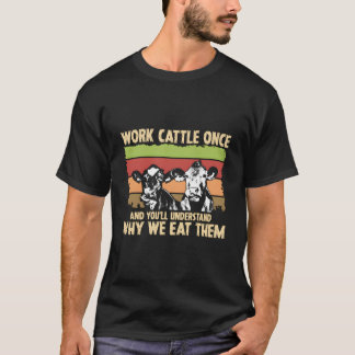 T-shirt Work Cattle Once And You'Ll Understand Why We Eat 