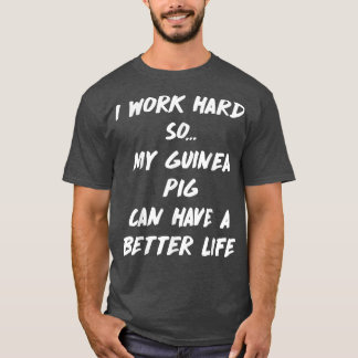 T-shirt Work Hard So Guinea Pig Can have Better Life 