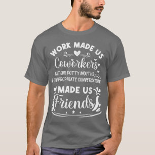 T-shirt Work made us coworkers but our Potty Mouths Made u