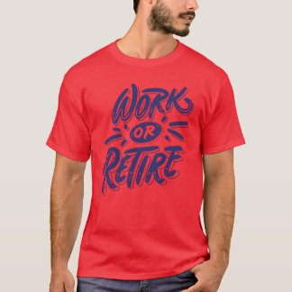 T-shirt Work or retire quote funny