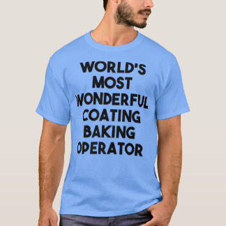 T-shirt World's Most Wonderful Coating Baking Operator 