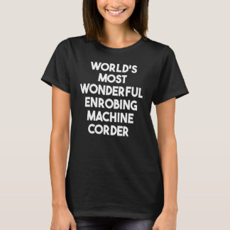 T-shirt World's Most Wonderful Enrobing Machine Corder