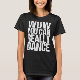 T-shirt Wow, Vous Pouvez Vraiment Danser