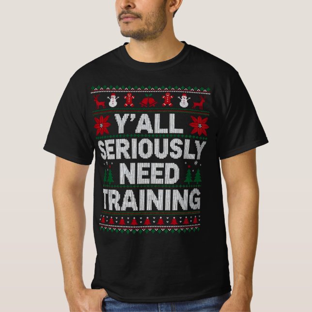 T-shirt Y’all Seriously Need Training – Funny Ugly Sweater (Devant)