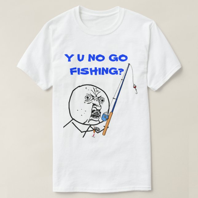 T-shirt Y U NO Go Fishing Meme (Design devant)