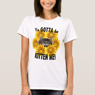 T-shirt Ya Gotta Be Kitten Me! Tournesols chat mignon