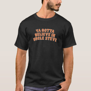 T-shirt Ya Gotta Croire en Oncle Steve