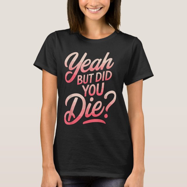 T-shirt Yeah But Did You Die_ Gym Fitness Motivation  (Devant)
