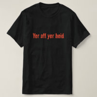 Yer aff yer heid - Scottish Saying