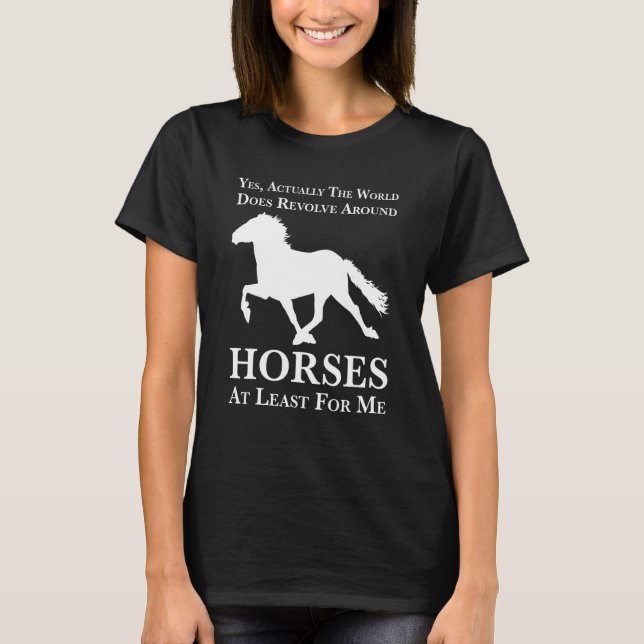 T-shirt yes actually the world does revolve around horses  (Devant)