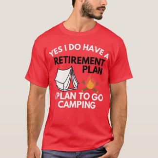 T-shirt Yes I do have a retirement plan camping gift
