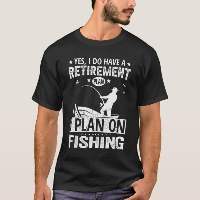 T-shirt Yes I Do Have A Retirement Plan I Plan On Fishing (Devant)