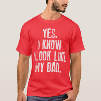 T-shirt Yes I Know I Look Like My Dad Cute Funny Fathers D
