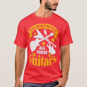 T-shirt Yes I Really Do Need All These Guitars