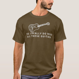 T-shirt Yes I Really Do Need All These Guitars - Funny Gui