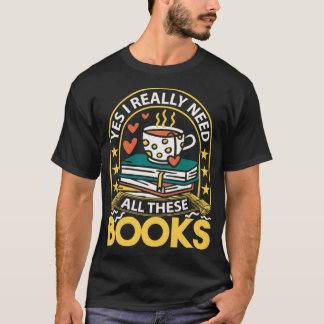 T-shirt Yes I really need all these books reading books