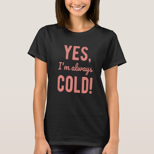 T-shirt Yes I'm Always Cold  Sayings About Winter Life  5 (Devant)
