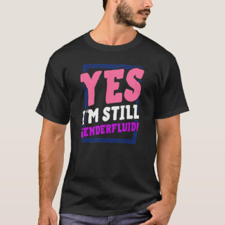T-shirt Yes I'm Still Genderfluid Coming Out Nonbinary Pri
