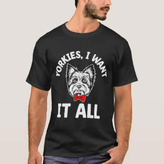 T-shirt Yorkies Je Veux Tout Le Yorkshire Terrier race Chi