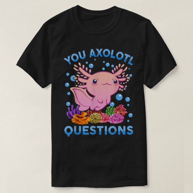 T-shirt You Aolotl Questions Enfants Jeunes Femmes Cute Ao (Design devant)