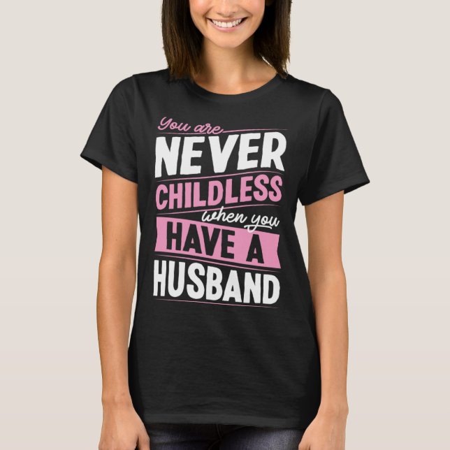 T-shirt You Are Never Childless When You Have A Husband  1 (Devant)