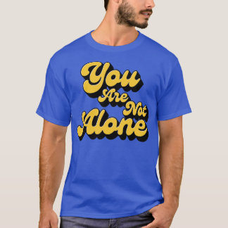 T-shirt You are not alone