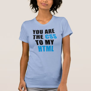 T-shirt You are the CSS to my HTML
