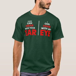 T-shirt You Can Hear With Your Ear I Can Hear With My Eye