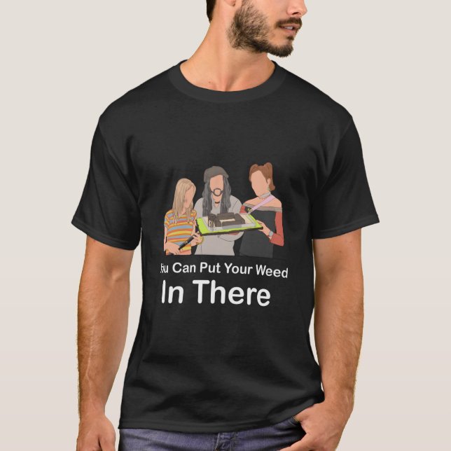 T-shirt You Can Put Your Weed In There (Devant)