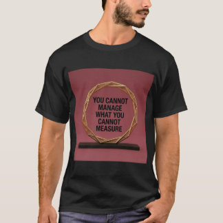 T-shirt You Cannot Manage What You Cannot Measure