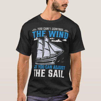 T-shirt You Can'T Control The Wind But You Can Adjust The 