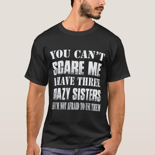 T-shirt You Can't E Me I Have Three Crazy Sisters Gift  (Devant)