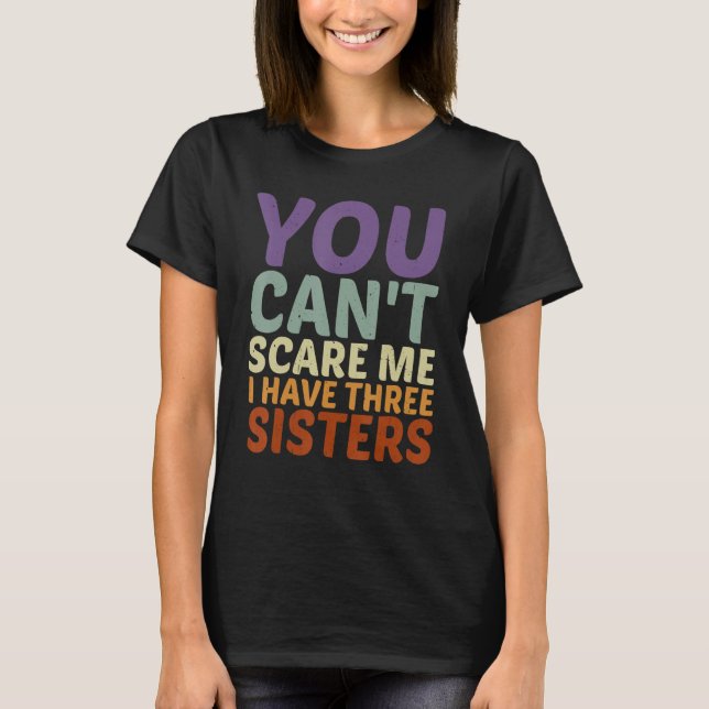 T-shirt You Can't Scare Me I Have Three Sisters -------- (Devant)