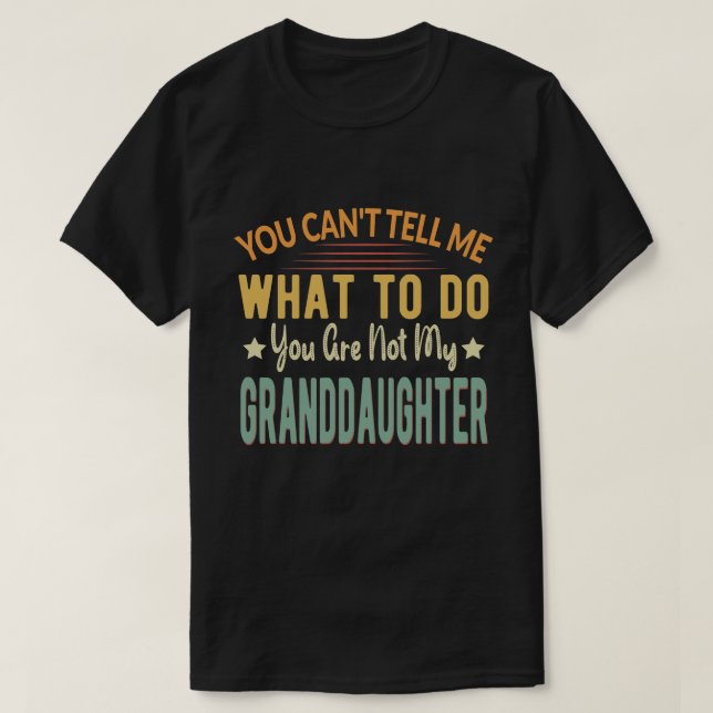 T-shirt You can't tell me what to do you my granddaughter (Design devant)