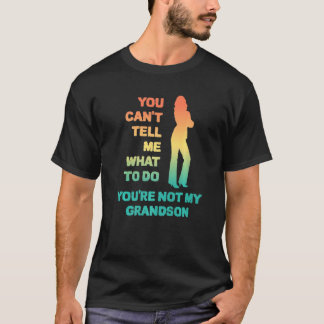 T-shirt You Can't Tell Me What To Do You're Not My Grandso