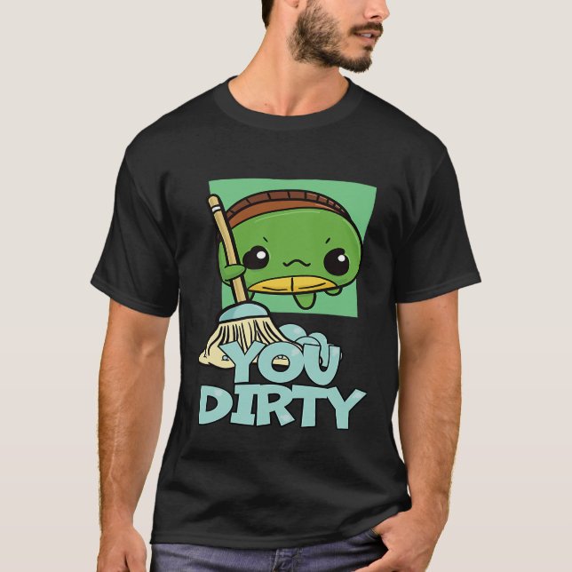 T-shirt You Dirty Cute Turtle Mopping The Floor (Devant)