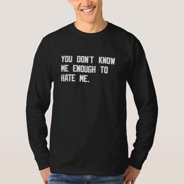 T-shirt You Don't Know Me Enough To Hate Me Funny Sarcasti (Devant)