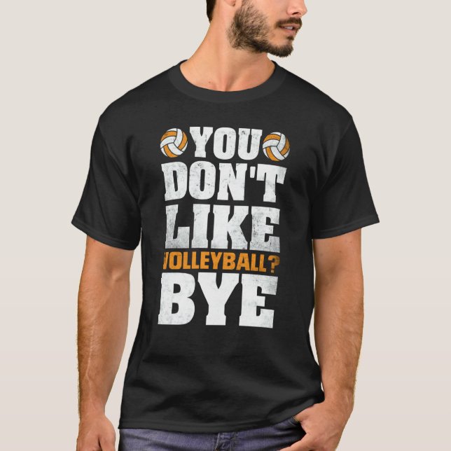 T-shirt You Don't Like Volleyball Bye  Beach Volleyball  4 (Devant)