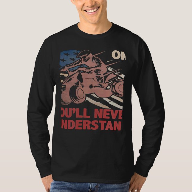 T-shirt You Dont Own One You ll Never Understand ATV Quad  (Devant)